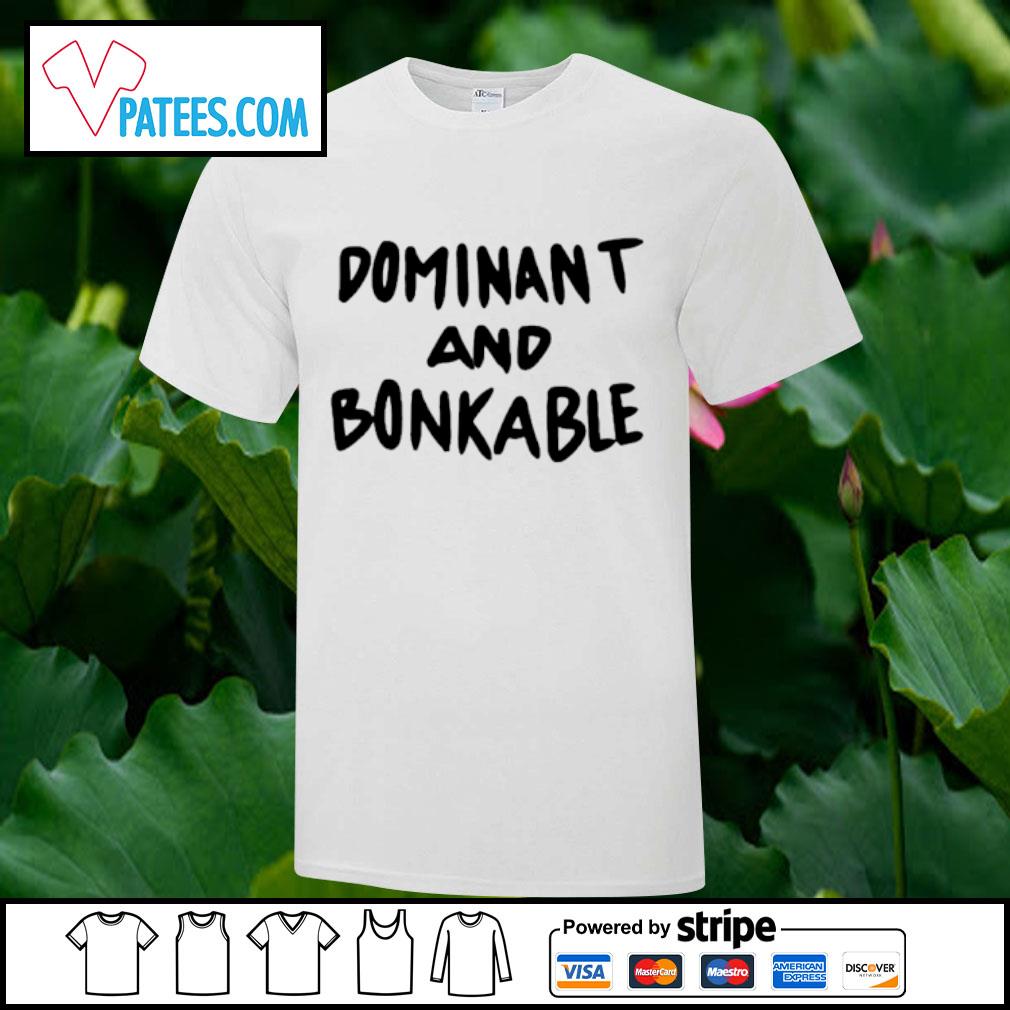 Funny dominant and bonkable shirt